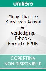 Muay Thai: De Kunst van Aanval en Verdediging. E-book. Formato EPUB ebook