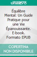 Équilibre Mental: Un Guide Pratique pour une Vie Épanouissante. E-book. Formato EPUB ebook