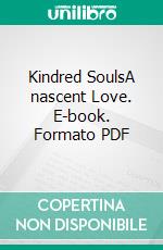 Kindred SoulsA nascent Love. E-book. Formato PDF ebook