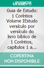 Guia de Estudo: 1 Coríntios Volume IEstudo versículo por versículo do livro bíblico de 1 Coríntios, capítulos 1 a 8. E-book. Formato EPUB ebook