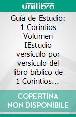 Guía de Estudio: 1 Corintios Volumen IEstudio versículo por versículo del libro bíblico de 1 Corintios capítulos 1 al 8. E-book. Formato EPUB ebook