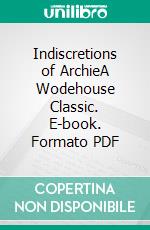 Indiscretions of ArchieA Wodehouse Classic. E-book. Formato PDF ebook