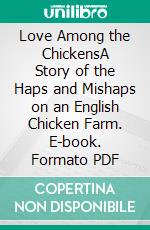 Love Among the ChickensA Story of the Haps and Mishaps on an English Chicken Farm. E-book. Formato PDF ebook