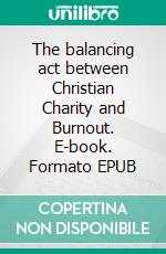 The balancing act between Christian Charity and Burnout. E-book. Formato EPUB ebook