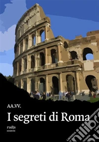 I segreti di Roma. E-book. Formato EPUB ebook