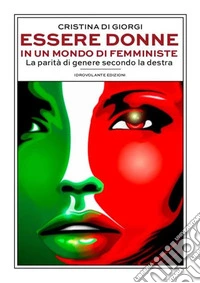 Essere donne in un mondo di femministeLa parità di genere secondo la destra. E-book. Formato EPUB ebook