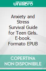Anxiety and Stress Survival Guide for Teen Girls. E-book. Formato EPUB ebook