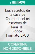 Los secretos de la casa de ChampdoceLos esclavos de París II. E-book. Formato EPUB ebook
