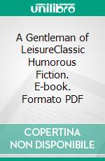 A Gentleman of LeisureClassic Humorous Fiction. E-book. Formato PDF ebook
