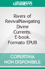 Rivers of RevivalNavigating Divine Currents. E-book. Formato EPUB ebook