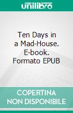 Ten Days in a Mad-House. E-book. Formato EPUB ebook