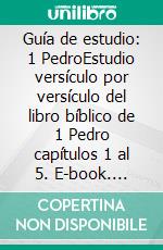 Guía de estudio: 1 PedroEstudio versículo por versículo del libro bíblico de 1 Pedro capítulos 1 al 5. E-book. Formato EPUB ebook