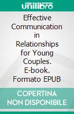 Effective Communication in Relationships for Young Couples. E-book. Formato EPUB ebook