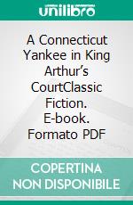 A Connecticut Yankee in King Arthur’s CourtClassic Fiction. E-book. Formato PDF ebook