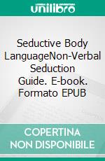 Seductive Body LanguageNon-Verbal Seduction Guide. E-book. Formato EPUB ebook