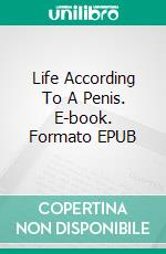 Life According To A Penis. E-book. Formato EPUB ebook