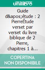 Guide d'étude : 2 PierreÉtude verset par verset du livre biblique de 2 Pierre, chapitres 1 à 3. E-book. Formato EPUB ebook