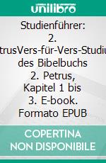 Studienführer: 2. PetrusVers-für-Vers-Studium des Bibelbuchs 2. Petrus, Kapitel 1 bis 3. E-book. Formato EPUB ebook