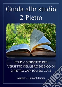 Guida allo studio: 2 PietroStudio versetto per versetto del libro biblico di 2 Pietro, capitoli da 1 a 3. E-book. Formato EPUB ebook
