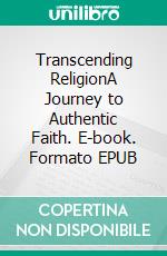 Transcending ReligionA Journey to Authentic Faith. E-book. Formato EPUB ebook