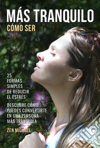 Más Tranquilo, Cómo Ser25 Formas Simples de Reducir el Estrés. E-book. Formato EPUB ebook