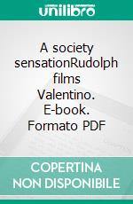 A society sensationRudolph films Valentino. E-book. Formato PDF ebook