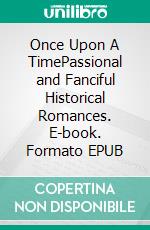Once Upon A TimePassional and Fanciful Historical Romances. E-book. Formato EPUB ebook