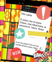 È chiaro che mi piace Chiara,  cioè AlbaChiara,  la canzone di Vasco Rossi. E-book. Formato PDF ebook