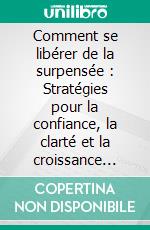 Comment se libérer de la surpensée : Stratégies pour la confiance, la clarté et la croissance continue. E-book. Formato EPUB ebook