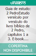 Guia de estudo: 2 PedroEstudo versículo por versículo do livro bíblico de 2 Pedro, capítulos 1 a 3. E-book. Formato EPUB ebook