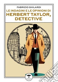Le indagini e le opinioni di Herbert Taylor, detective. E-book. Formato EPUB ebook