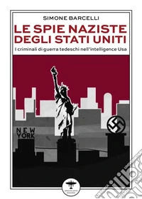 Le spie naziste degli Stati UnitiI criminali di guerra tedeschi nell’intelligence Usa. E-book. Formato EPUB ebook