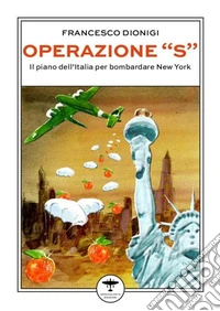 Operazione «S»Il piano dell'Italia per bombardare New York. E-book. Formato EPUB ebook