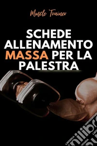Schede Allenamento Massa per la Palestra. E-book. Formato EPUB ebook