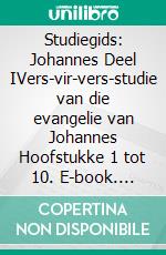 Studiegids: Johannes Deel IVers-vir-vers-studie van die evangelie van Johannes Hoofstukke 1 tot 10. E-book. Formato EPUB ebook