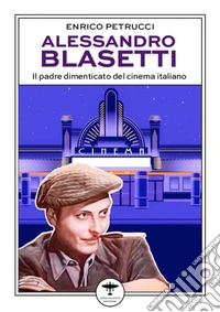 Alessandro BlasettiIl padre dimenticato del cinema italiano. E-book. Formato EPUB ebook