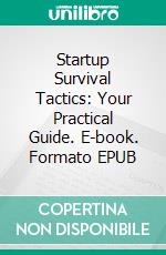 Startup Survival Tactics: Your Practical Guide. E-book. Formato EPUB ebook