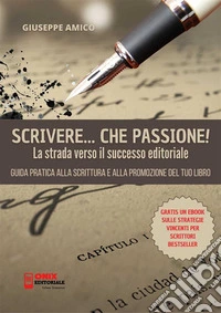 Scrivere, che Passione! La Strada verso il Successo EditorialeGuida Pratica alla Scrittura e alla Promozione del Tuo Libro. E-book. Formato PDF ebook