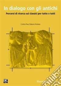 In dialogo con gli antichiPercorsi di ricerca sui classici per tutte e tutti. E-book. Formato PDF ebook