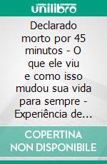Declarado morto por 45 minutos - O que ele viu e como isso mudou sua vida para sempre - Experiência de quase morte (EQM) - Scott Drummond. E-book. Formato EPUB ebook
