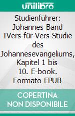 Studienführer: Johannes Band IVers-für-Vers-Studie des Johannesevangeliums, Kapitel 1 bis 10. E-book. Formato EPUB ebook