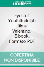 Eyes of YouthRudolph films Valentino. E-book. Formato PDF ebook