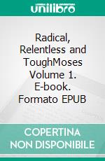 Radical, Relentless and ToughMoses Volume 1. E-book. Formato EPUB ebook