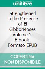 Strengthened in the Presence of El GibborMoses Volume 2. E-book. Formato EPUB ebook