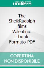 The SheikRudolph films Valentino. E-book. Formato PDF ebook