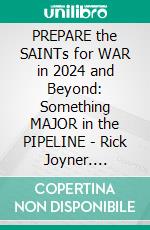 PREPARE the SAINTs for WAR in 2024 and Beyond:  Something MAJOR in the PIPELINE - Rick Joyner. E-book. Formato EPUB ebook