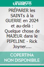 PRÉPARER les SAINTs à la GUERRE en 2024 et au-delà :  Quelque chose de MAJEUR dans le PIPELINE - Rick Joyner. E-book. Formato EPUB ebook