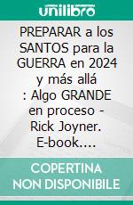 PREPARAR a los SANTOS para la GUERRA en 2024 y más allá :  Algo GRANDE en proceso - Rick Joyner. E-book. Formato EPUB ebook