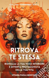 Ritrova te stessaRisveglia la tua voce interiore e diventa protagonista della tua vita. E-book. Formato EPUB ebook