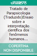 Tratado de Parapsicologia (Traduzido)Ensaio sobre a interpretação científica dos fenômenos humanos conhecidos como sobrenaturais. E-book. Formato EPUB ebook